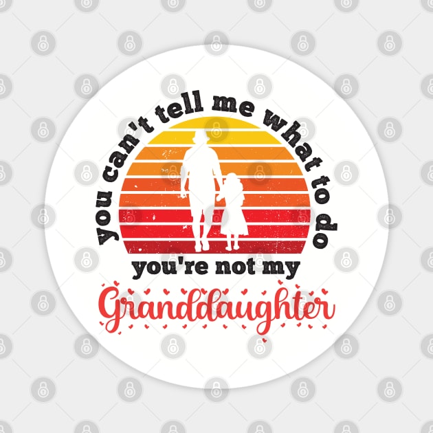 You Can't Tell Me What To Do You're Not My Granddaughter Magnet by Gaming champion